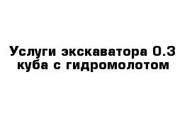 Услуги экскаватора 0.3 куба с гидромолотом